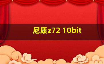 尼康z72 10bit